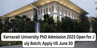 Karnavati University PhD Admission 2023 Open for July Batch; Apply till June 30